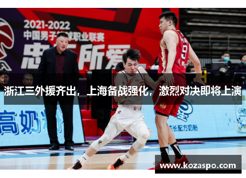浙江三外援齐出,上海备战强化,激烈对决即将上演 浙江三外援齐出,上海备战强化,激烈对决即将上演