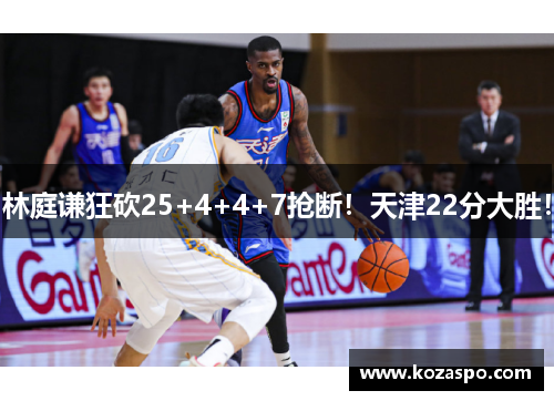 林庭谦狂砍25+4+4+7抢断！天津22分大胜！