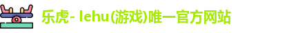 乐虎- lehu(游戏)唯一官方网站